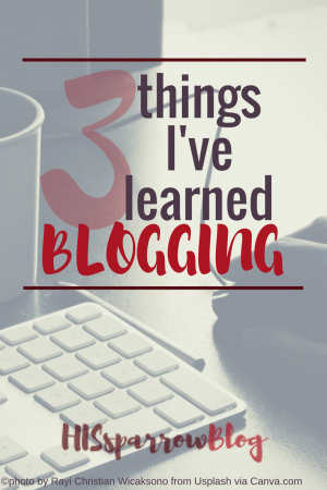 3 Things I've Learned Blogging | HISsparrowBlog | christian living