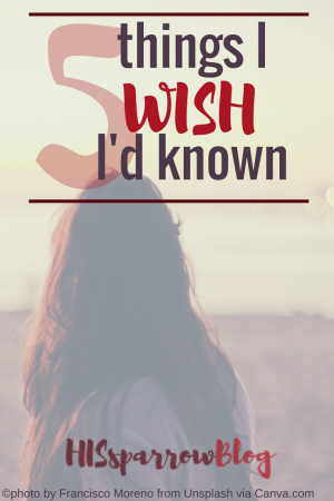 5 Things I Wish I'd Known | HISsparrowBlog | christian living, faith