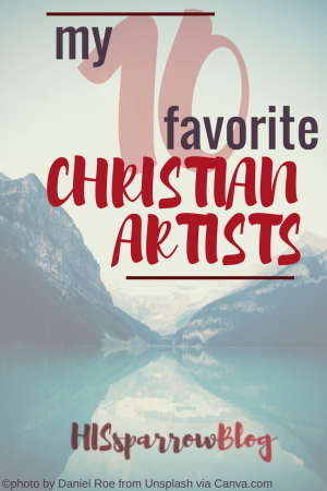 My 10 Favorite Christian Artists | HISsparrowBlog | christian living