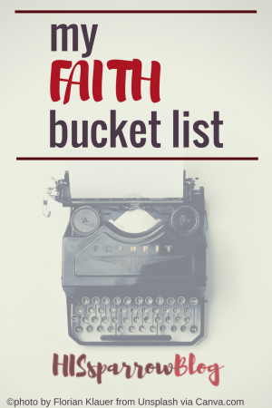 My Faith Bucket List | HISsparrowBlog | christian living