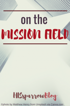 On the Mission Field | HISsparrowBlog | christian living, ministry
